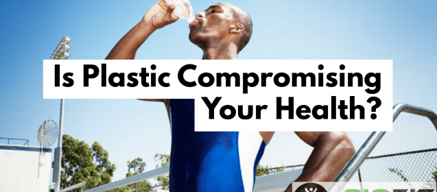 Is Plastic Compromising Your Health?